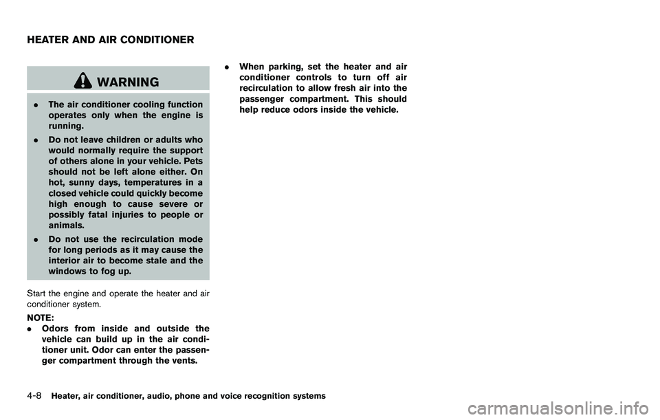 NISSAN ROGUE SELECT 2015 Owners Manual 4-8Heater, air conditioner, audio, phone and voice recognition systems
WARNING
.The air conditioner cooling function
operates only when the engine is
running.
. Do not leave children or adults who
wou NISSAN ROGUE SELECT 2015 Owners Manual 4-8Heater, air conditioner, audio, phone and voice recognition systems
WARNING
.The air conditioner cooling function
operates only when the engine is
running.
. Do not leave children or adults who
wou