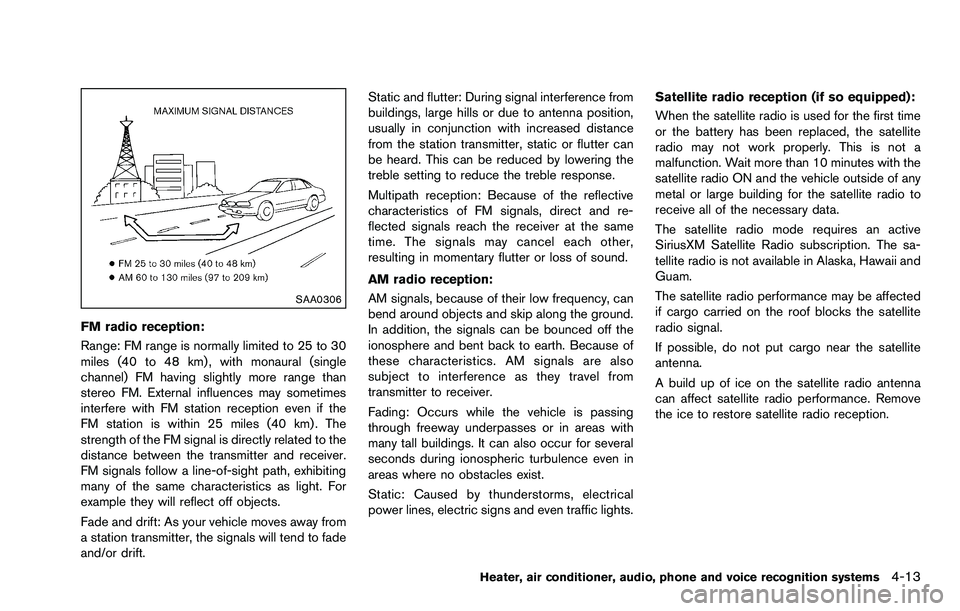 NISSAN ROGUE SELECT 2015 Owners Manual SAA0306
FM radio reception:
Range: FM range is normally limited to 25 to 30
miles (40 to 48 km) , with monaural (single
channel) FM having slightly more range than
stereo FM. External influences may s NISSAN ROGUE SELECT 2015 Owners Manual SAA0306
FM radio reception:
Range: FM range is normally limited to 25 to 30
miles (40 to 48 km) , with monaural (single
channel) FM having slightly more range than
stereo FM. External influences may s