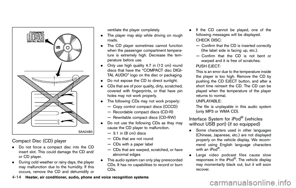 NISSAN ROGUE SELECT 2015 Owners Manual 4-14Heater, air conditioner, audio, phone and voice recognition systems
SAA0480
Compact Disc (CD) player
.Do not force a compact disc into the CD
insert slot. This could damage the CD and/
or CD playe NISSAN ROGUE SELECT 2015 Owners Manual 4-14Heater, air conditioner, audio, phone and voice recognition systems
SAA0480
Compact Disc (CD) player
.Do not force a compact disc into the CD
insert slot. This could damage the CD and/
or CD playe