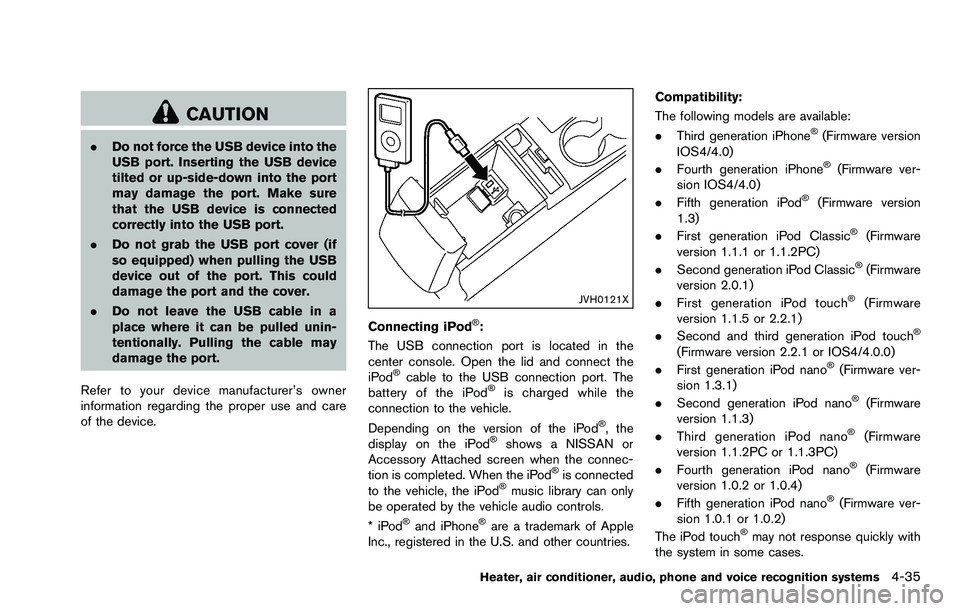 NISSAN ROGUE SELECT 2015  Owners Manual CAUTION
.Do not force the USB device into the
USB port. Inserting the USB device
tilted or up-side-down into the port
may damage the port. Make sure
that the USB device is connected
correctly into the