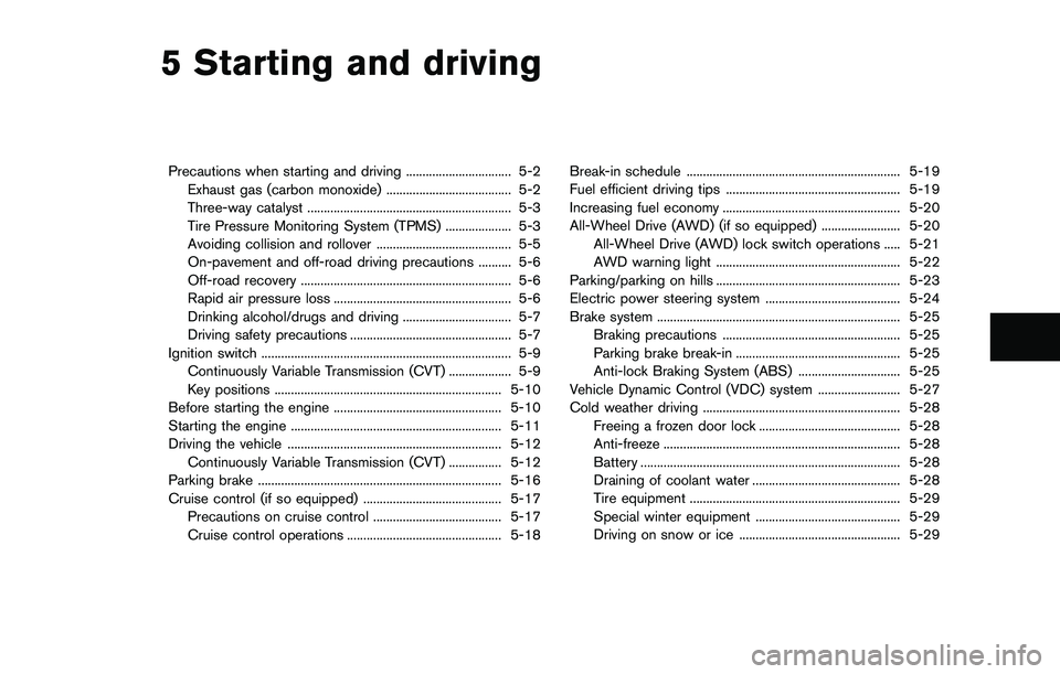 NISSAN ROGUE SELECT 2015 Owners Manual 5 Starting and driving
Precautions when starting and driving ................................ 5-2Exhaust gas (carbon monoxide) ...................................... 5-2
Three-way catalyst ........... NISSAN ROGUE SELECT 2015 Owners Manual 5 Starting and driving
Precautions when starting and driving ................................ 5-2Exhaust gas (carbon monoxide) ...................................... 5-2
Three-way catalyst ...........
