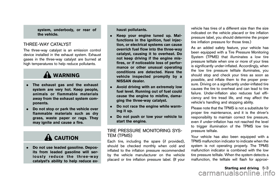 NISSAN ROGUE SELECT 2015  Owners Manual system, underbody, or rear of
the vehicle.
THREE-WAY CATALYST
The three-way catalyst is an emission control
device installed in the exhaust system. Exhaust
gases in the three-way catalyst are burned a