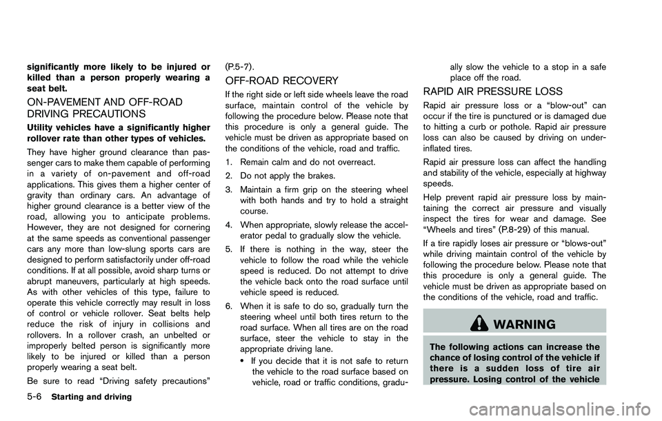 NISSAN ROGUE SELECT 2015 Owners Manual 5-6Starting and driving
significantly more likely to be injured or
killed than a person properly wearing a
seat belt.
ON-PAVEMENT AND OFF-ROAD
DRIVING PRECAUTIONS
Utility vehicles have a significantly NISSAN ROGUE SELECT 2015 Owners Manual 5-6Starting and driving
significantly more likely to be injured or
killed than a person properly wearing a
seat belt.
ON-PAVEMENT AND OFF-ROAD
DRIVING PRECAUTIONS
Utility vehicles have a significantly