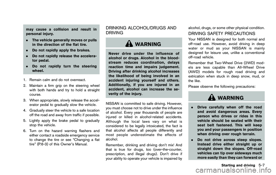 NISSAN ROGUE SELECT 2015 Owners Manual may cause a collision and result in
personal injury.
.The vehicle generally moves or pulls
in the direction of the flat tire.
. Do not rapidly apply the brakes.
. Do not rapidly release the accelera-
NISSAN ROGUE SELECT 2015 Owners Manual may cause a collision and result in
personal injury.
.The vehicle generally moves or pulls
in the direction of the flat tire.
. Do not rapidly apply the brakes.
. Do not rapidly release the accelera-