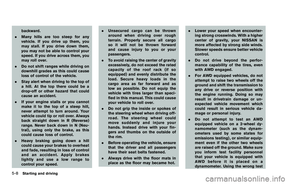 NISSAN ROGUE SELECT 2015 Owners Manual 5-8Starting and driving
backward.
. Many hills are too steep for any
vehicle. If you drive up them, you
may stall. If you drive down them,
you may not be able to control your
speed. If you drive acros NISSAN ROGUE SELECT 2015 Owners Manual 5-8Starting and driving
backward.
. Many hills are too steep for any
vehicle. If you drive up them, you
may stall. If you drive down them,
you may not be able to control your
speed. If you drive acros