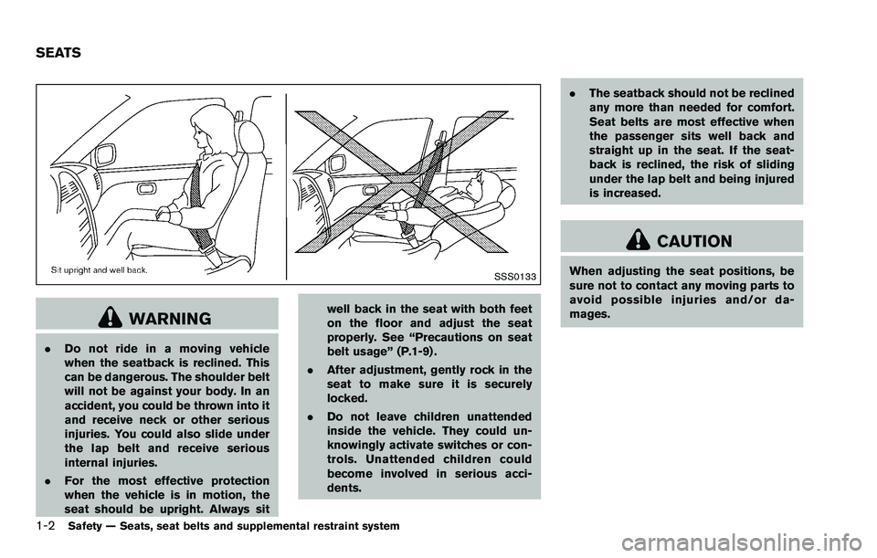 NISSAN ROGUE SELECT 2015 Owners Manual 1-2Safety — Seats, seat belts and supplemental restraint system
SSS0133
WARNING
.Do not ride in a moving vehicle
when the seatback is reclined. This
can be dangerous. The shoulder belt
will not be a NISSAN ROGUE SELECT 2015 Owners Manual 1-2Safety — Seats, seat belts and supplemental restraint system
SSS0133
WARNING
.Do not ride in a moving vehicle
when the seatback is reclined. This
can be dangerous. The shoulder belt
will not be a