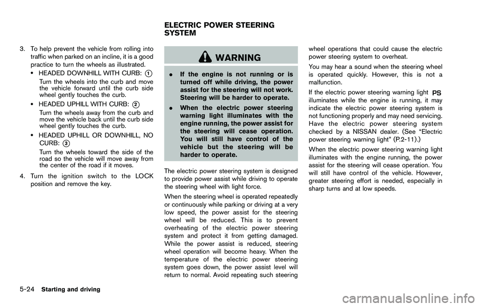 NISSAN ROGUE SELECT 2015 User Guide 5-24Starting and driving
3. To help prevent the vehicle from rolling intotraffic when parked on an incline, it is a good
practice to turn the wheels as illustrated.
.HEADED DOWNHILL WITH CURB:*1
Turn NISSAN ROGUE SELECT 2015 User Guide 5-24Starting and driving
3. To help prevent the vehicle from rolling intotraffic when parked on an incline, it is a good
practice to turn the wheels as illustrated.
.HEADED DOWNHILL WITH CURB:*1
Turn