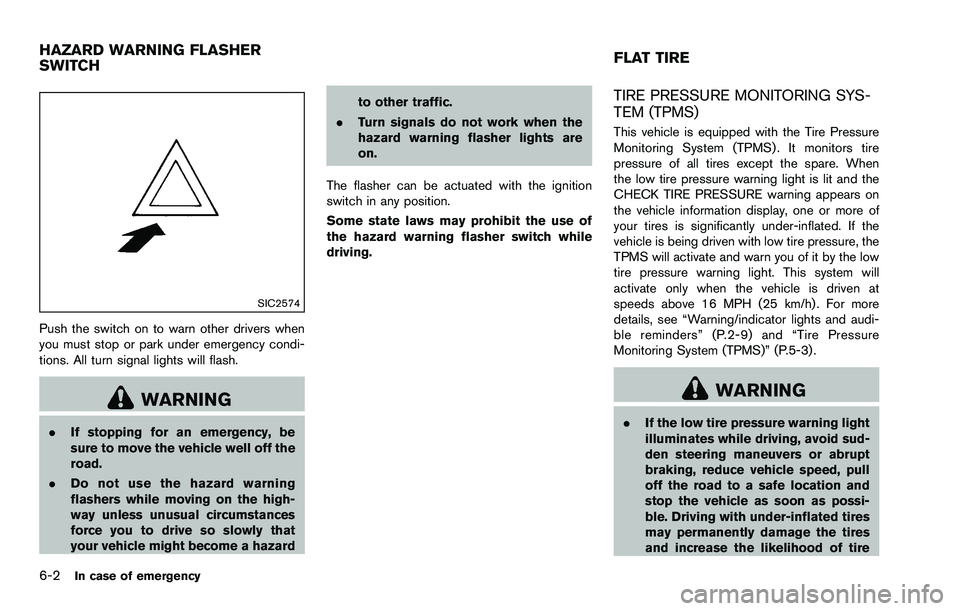 NISSAN ROGUE SELECT 2015 Owners Manual 6-2In case of emergency
SIC2574
Push the switch on to warn other drivers when
you must stop or park under emergency condi-
tions. All turn signal lights will flash.
WARNING
.If stopping for an emergen NISSAN ROGUE SELECT 2015 Owners Manual 6-2In case of emergency
SIC2574
Push the switch on to warn other drivers when
you must stop or park under emergency condi-
tions. All turn signal lights will flash.
WARNING
.If stopping for an emergen
