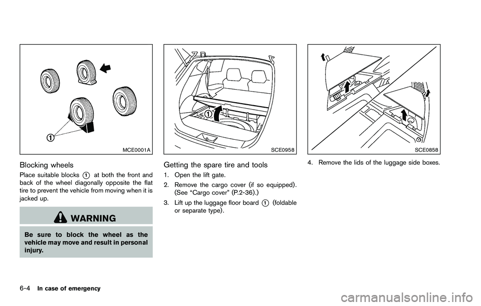 NISSAN ROGUE SELECT 2015 Owners Manual 6-4In case of emergency
MCE0001A
Blocking wheels
Place suitable blocks*1at both the front and
back of the wheel diagonally opposite the flat
tire to prevent the vehicle from moving when it is
jacked u NISSAN ROGUE SELECT 2015 Owners Manual 6-4In case of emergency
MCE0001A
Blocking wheels
Place suitable blocks*1at both the front and
back of the wheel diagonally opposite the flat
tire to prevent the vehicle from moving when it is
jacked u
