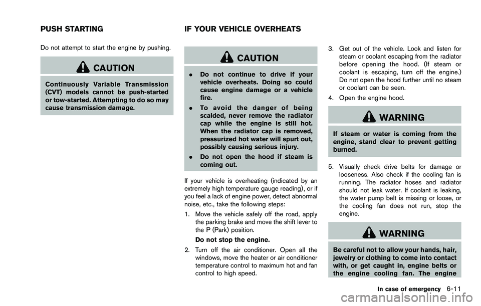 NISSAN ROGUE SELECT 2015 Owners Manual Do not attempt to start the engine by pushing.
CAUTION
Continuously Variable Transmission
(CVT) models cannot be push-started
or tow-started. Attempting to do so may
cause transmission damage.
CAUTION NISSAN ROGUE SELECT 2015 Owners Manual Do not attempt to start the engine by pushing.
CAUTION
Continuously Variable Transmission
(CVT) models cannot be push-started
or tow-started. Attempting to do so may
cause transmission damage.
CAUTION