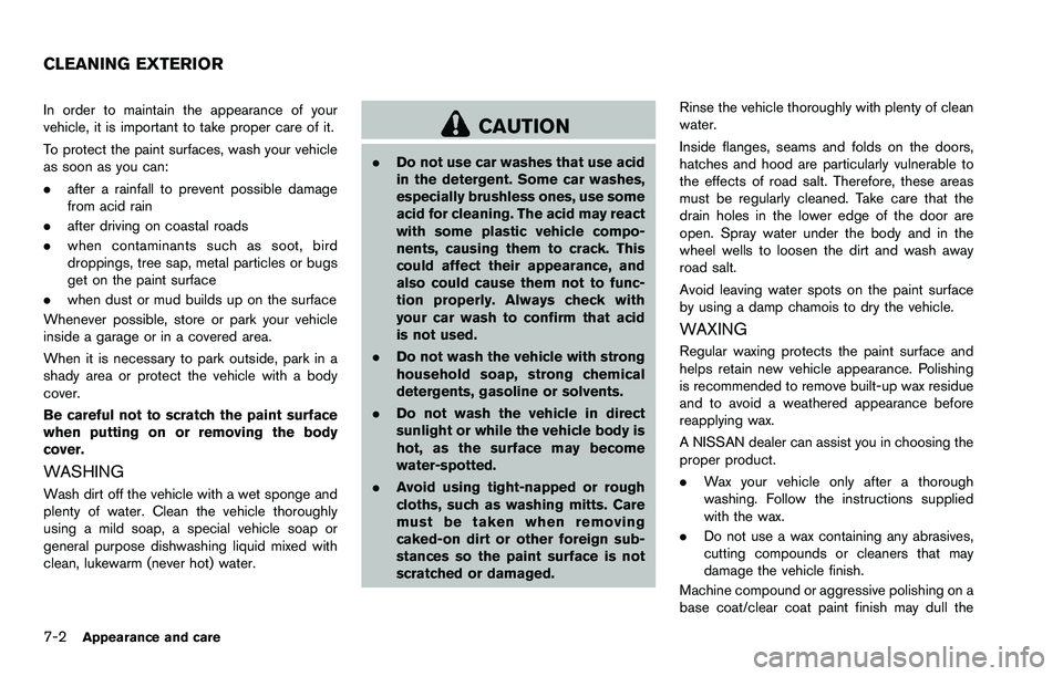 NISSAN ROGUE SELECT 2015 Owners Manual 7-2Appearance and care
In order to maintain the appearance of your
vehicle, it is important to take proper care of it.
To protect the paint surfaces, wash your vehicle
as soon as you can:
.after a rai NISSAN ROGUE SELECT 2015 Owners Manual 7-2Appearance and care
In order to maintain the appearance of your
vehicle, it is important to take proper care of it.
To protect the paint surfaces, wash your vehicle
as soon as you can:
.after a rai