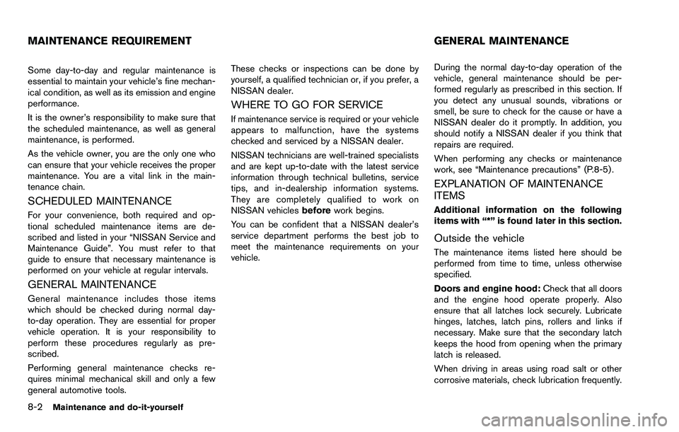 NISSAN ROGUE SELECT 2015 Owners Manual 8-2Maintenance and do-it-yourself
Some day-to-day and regular maintenance is
essential to maintain your vehicle’s fine mechan-
ical condition, as well as its emission and engine
performance.
It is t NISSAN ROGUE SELECT 2015 Owners Manual 8-2Maintenance and do-it-yourself
Some day-to-day and regular maintenance is
essential to maintain your vehicle’s fine mechan-
ical condition, as well as its emission and engine
performance.
It is t
