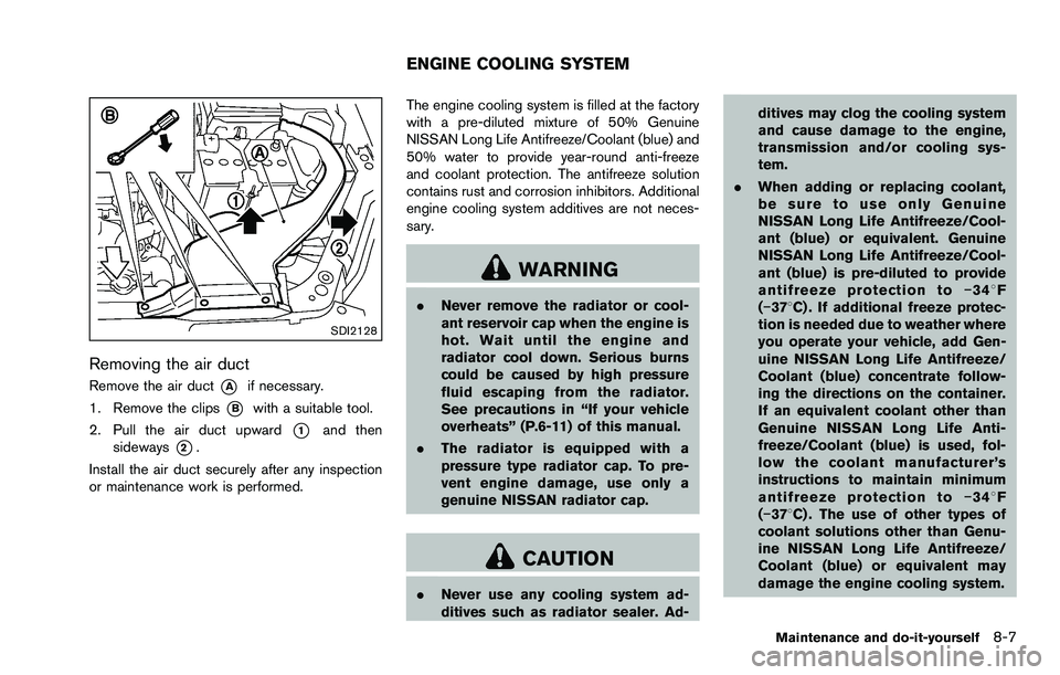 NISSAN ROGUE SELECT 2015 Owners Manual SDI2128
Removing the air duct
Remove the air duct*Aif necessary.
1. Remove the clips
*Bwith a suitable tool.
2. Pull the air duct upward
*1and then
sideways
*2.
Install the air duct securely after any NISSAN ROGUE SELECT 2015 Owners Manual SDI2128
Removing the air duct
Remove the air duct*Aif necessary.
1. Remove the clips
*Bwith a suitable tool.
2. Pull the air duct upward
*1and then
sideways
*2.
Install the air duct securely after any