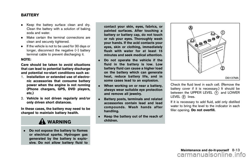 NISSAN ROGUE SELECT 2015 Owners Manual .Keep the battery surface clean and dry.
Clean the battery with a solution of baking
soda and water.
. Make certain the terminal connections are
clean and securely tightened.
. If the vehicle is not t NISSAN ROGUE SELECT 2015 Owners Manual .Keep the battery surface clean and dry.
Clean the battery with a solution of baking
soda and water.
. Make certain the terminal connections are
clean and securely tightened.
. If the vehicle is not t