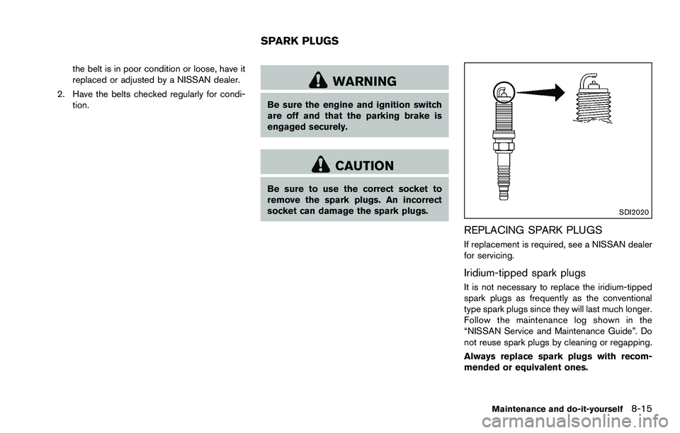 NISSAN ROGUE SELECT 2015 Owners Manual the belt is in poor condition or loose, have it
replaced or adjusted by a NISSAN dealer.
2. Have the belts checked regularly for condi- tion.
WARNING
Be sure the engine and ignition switch
are off and NISSAN ROGUE SELECT 2015 Owners Manual the belt is in poor condition or loose, have it
replaced or adjusted by a NISSAN dealer.
2. Have the belts checked regularly for condi- tion.
WARNING
Be sure the engine and ignition switch
are off and