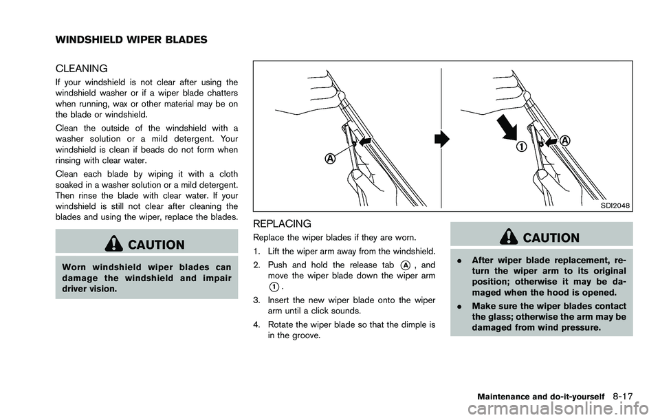 NISSAN ROGUE SELECT 2015 Owners Manual CLEANING
If your windshield is not clear after using the
windshield washer or if a wiper blade chatters
when running, wax or other material may be on
the blade or windshield.
Clean the outside of the NISSAN ROGUE SELECT 2015 Owners Manual CLEANING
If your windshield is not clear after using the
windshield washer or if a wiper blade chatters
when running, wax or other material may be on
the blade or windshield.
Clean the outside of the