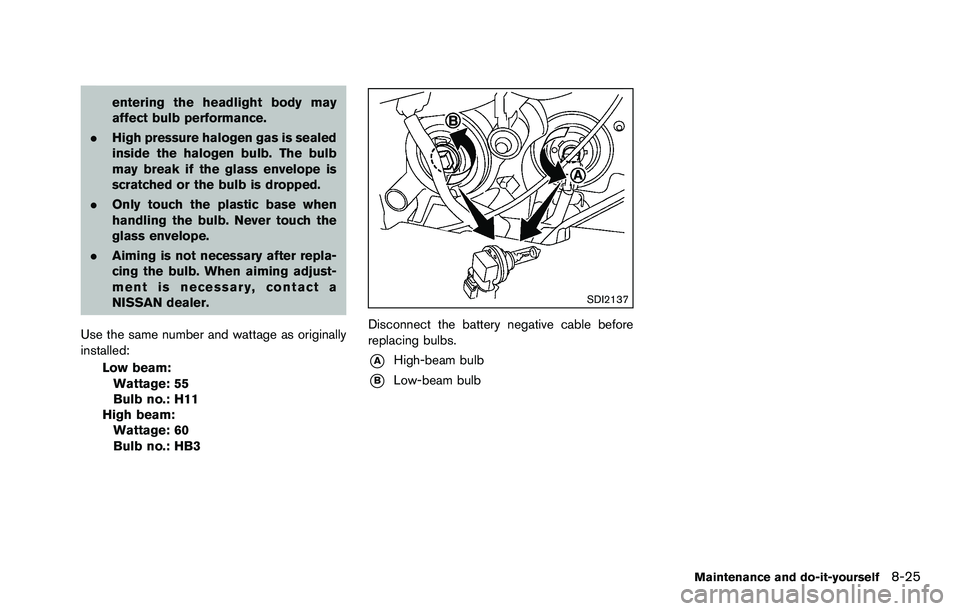 NISSAN ROGUE SELECT 2015 Owners Manual entering the headlight body may
affect bulb performance.
. High pressure halogen gas is sealed
inside the halogen bulb. The bulb
may break if the glass envelope is
scratched or the bulb is dropped.
. NISSAN ROGUE SELECT 2015 Owners Manual entering the headlight body may
affect bulb performance.
. High pressure halogen gas is sealed
inside the halogen bulb. The bulb
may break if the glass envelope is
scratched or the bulb is dropped.
.