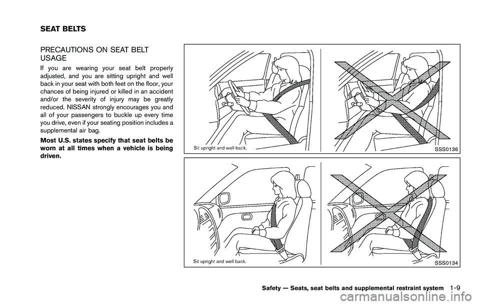 NISSAN ROGUE SELECT 2015 Owners Manual PRECAUTIONS ON SEAT BELT
USAGE
If you are wearing your seat belt properly
adjusted, and you are sitting upright and well
back in your seat with both feet on the floor, your
chances of being injured or NISSAN ROGUE SELECT 2015 Owners Manual PRECAUTIONS ON SEAT BELT
USAGE
If you are wearing your seat belt properly
adjusted, and you are sitting upright and well
back in your seat with both feet on the floor, your
chances of being injured or