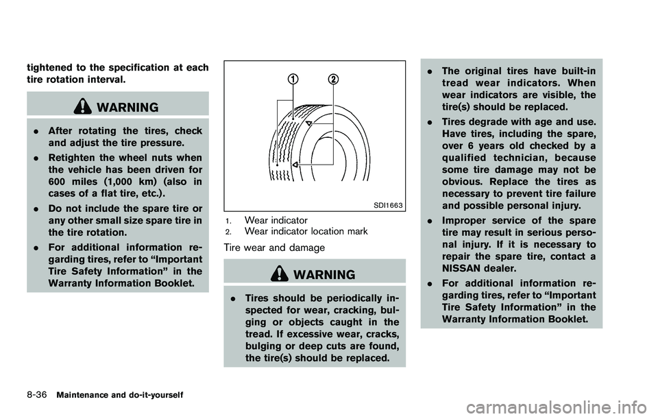 NISSAN ROGUE SELECT 2015 Owners Manual 8-36Maintenance and do-it-yourself
tightened to the specification at each
tire rotation interval.
WARNING
.After rotating the tires, check
and adjust the tire pressure.
. Retighten the wheel nuts when NISSAN ROGUE SELECT 2015 Owners Manual 8-36Maintenance and do-it-yourself
tightened to the specification at each
tire rotation interval.
WARNING
.After rotating the tires, check
and adjust the tire pressure.
. Retighten the wheel nuts when