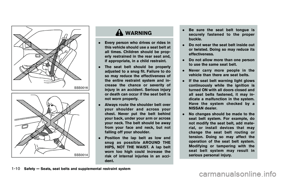 NISSAN ROGUE SELECT 2015 Owners Manual 1-10Safety — Seats, seat belts and supplemental restraint system
SSS0016
SSS0014
WARNING
.Every person who drives or rides in
this vehicle should use a seat belt at
all times. Children should be pro NISSAN ROGUE SELECT 2015 Owners Manual 1-10Safety — Seats, seat belts and supplemental restraint system
SSS0016
SSS0014
WARNING
.Every person who drives or rides in
this vehicle should use a seat belt at
all times. Children should be pro