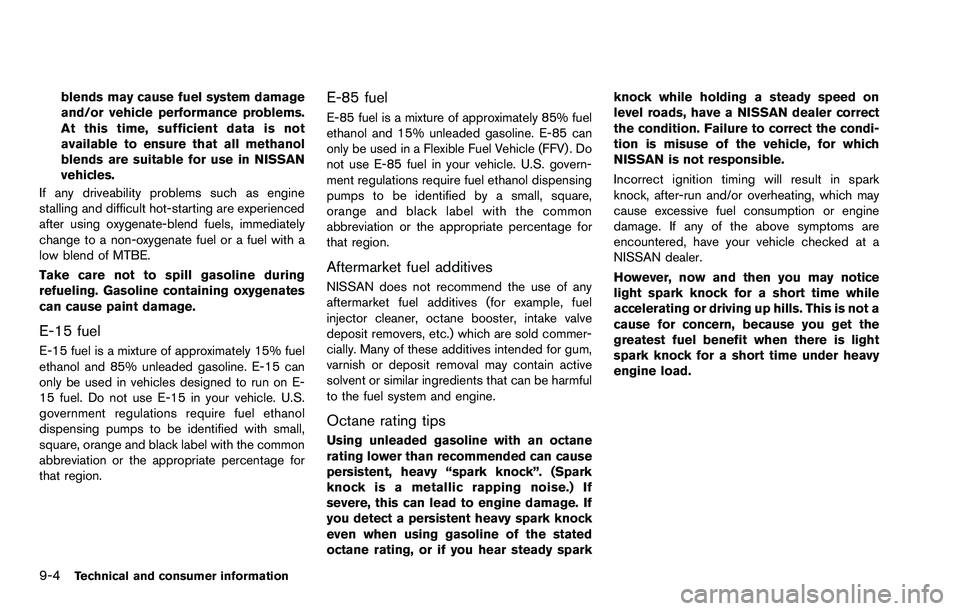 NISSAN ROGUE SELECT 2015 Owners Manual 9-4Technical and consumer information
blends may cause fuel system damage
and/or vehicle performance problems.
At this time, sufficient data is not
available to ensure that all methanol
blends are sui NISSAN ROGUE SELECT 2015 Owners Manual 9-4Technical and consumer information
blends may cause fuel system damage
and/or vehicle performance problems.
At this time, sufficient data is not
available to ensure that all methanol
blends are sui