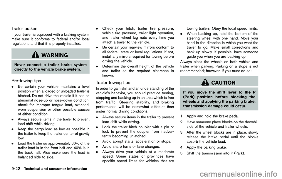NISSAN ROGUE SELECT 2015 Owners Manual 9-22Technical and consumer information
Trailer brakes
If your trailer is equipped with a braking system,
make sure it conforms to federal and/or local
regulations and that it is properly installed.
WA NISSAN ROGUE SELECT 2015 Owners Manual 9-22Technical and consumer information
Trailer brakes
If your trailer is equipped with a braking system,
make sure it conforms to federal and/or local
regulations and that it is properly installed.
WA