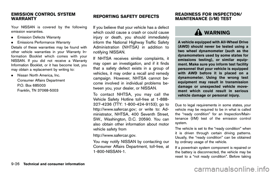 NISSAN ROGUE SELECT 2015 Owners Manual 9-26Technical and consumer information
Your NISSAN is covered by the following
emission warranties.
.Emission Defects Warranty
. Emissions Performance Warranty
Details of these warranties may be found NISSAN ROGUE SELECT 2015 Owners Manual 9-26Technical and consumer information
Your NISSAN is covered by the following
emission warranties.
.Emission Defects Warranty
. Emissions Performance Warranty
Details of these warranties may be found