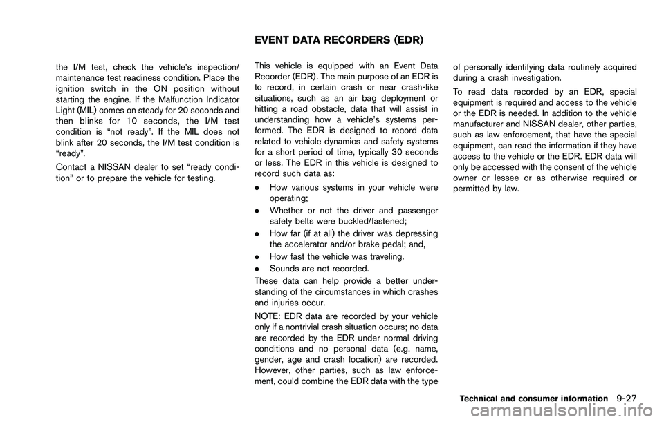 NISSAN ROGUE SELECT 2015 Owners Manual the I/M test, check the vehicle’s inspection/
maintenance test readiness condition. Place the
ignition switch in the ON position without
starting the engine. If the Malfunction Indicator
Light (MIL) NISSAN ROGUE SELECT 2015 Owners Manual the I/M test, check the vehicle’s inspection/
maintenance test readiness condition. Place the
ignition switch in the ON position without
starting the engine. If the Malfunction Indicator
Light (MIL)