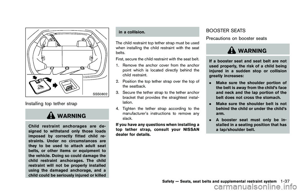NISSAN ROGUE SELECT 2015 Workshop Manual SSS0802
Installing top tether strap
WARNING
Child restraint anchorages are de-
signed to withstand only those loads
imposed by correctly fitted child re-
straints. Under no circumstances are
they to b