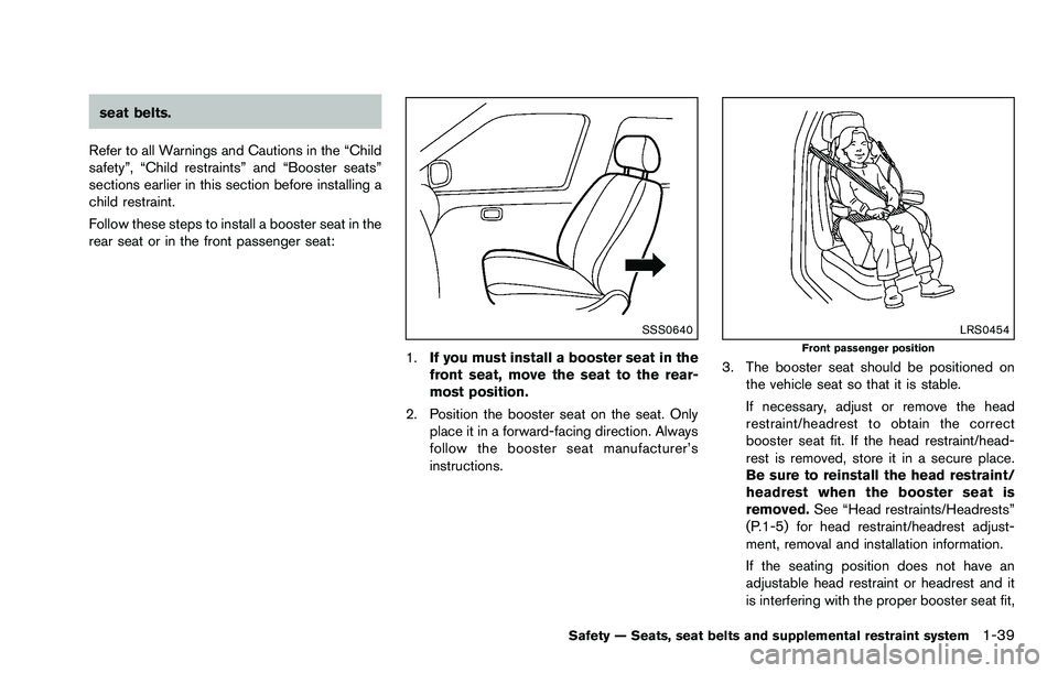 NISSAN ROGUE SELECT 2015 Owners Manual seat belts.
Refer to all Warnings and Cautions in the “Child
safety”, “Child restraints” and “Booster seats”
sections earlier in this section before installing a
child restraint.
Follow th NISSAN ROGUE SELECT 2015 Owners Manual seat belts.
Refer to all Warnings and Cautions in the “Child
safety”, “Child restraints” and “Booster seats”
sections earlier in this section before installing a
child restraint.
Follow th