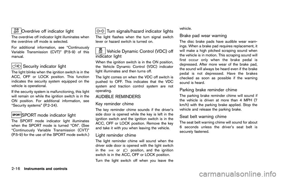 NISSAN ROGUE SELECT 2015  Owners Manual 2-16Instruments and controls
Overdrive off indicator light
The overdrive off indicator light illuminates when
the overdrive off mode is selected.
For additional information, see “Continuously
Variab