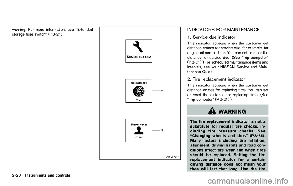 NISSAN ROGUE SELECT 2015  Owners Manual 2-20Instruments and controls
warning. For more information, see “Extended
storage fuse switch” (P.8-21) .
SIC4538
INDICATORS FOR MAINTENANCE
1. Service due indicator
This indicator appears when th