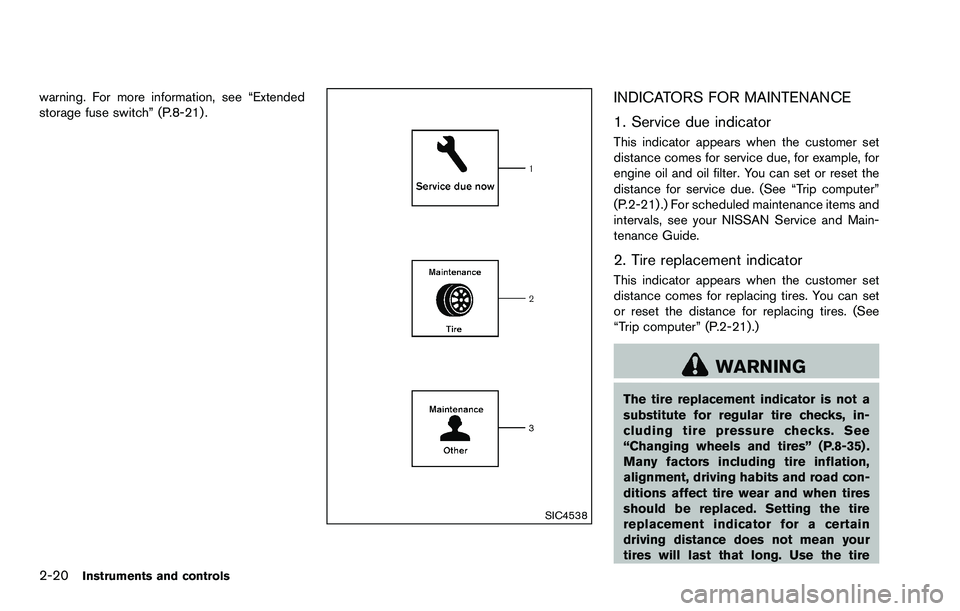 NISSAN ROGUE SELECT 2015 Owners Manual 2-20Instruments and controls
warning. For more information, see “Extended
storage fuse switch” (P.8-21) .
SIC4538
INDICATORS FOR MAINTENANCE
1. Service due indicator
This indicator appears when th NISSAN ROGUE SELECT 2015 Owners Manual 2-20Instruments and controls
warning. For more information, see “Extended
storage fuse switch” (P.8-21) .
SIC4538
INDICATORS FOR MAINTENANCE
1. Service due indicator
This indicator appears when th