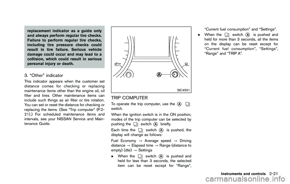 NISSAN ROGUE SELECT 2015 Owners Manual replacement indicator as a guide only
and always perform regular tire checks.
Failure to perform regular tire checks,
including tire pressure checks could
result in tire failure. Serious vehicle
damag NISSAN ROGUE SELECT 2015 Owners Manual replacement indicator as a guide only
and always perform regular tire checks.
Failure to perform regular tire checks,
including tire pressure checks could
result in tire failure. Serious vehicle
damag