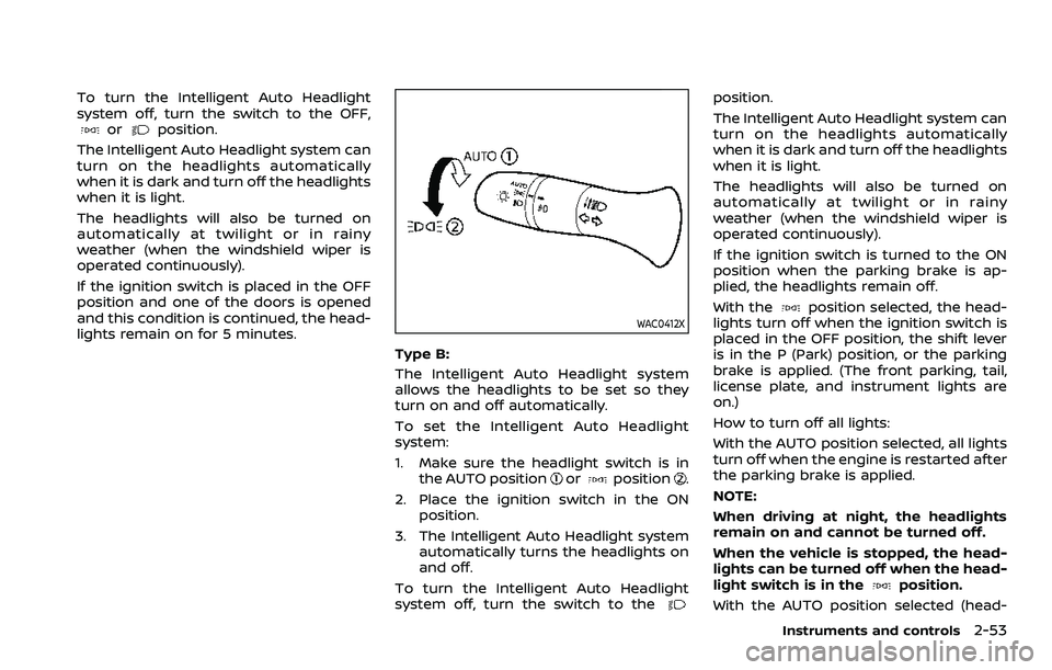 NISSAN ROGUE SPORT 2022  Owners Manual To turn the Intelligent Auto Headlight
system off, turn the switch to the OFF,
orposition.
The Intelligent Auto Headlight system can
turn on the headlights automatically
when it is dark and turn off t