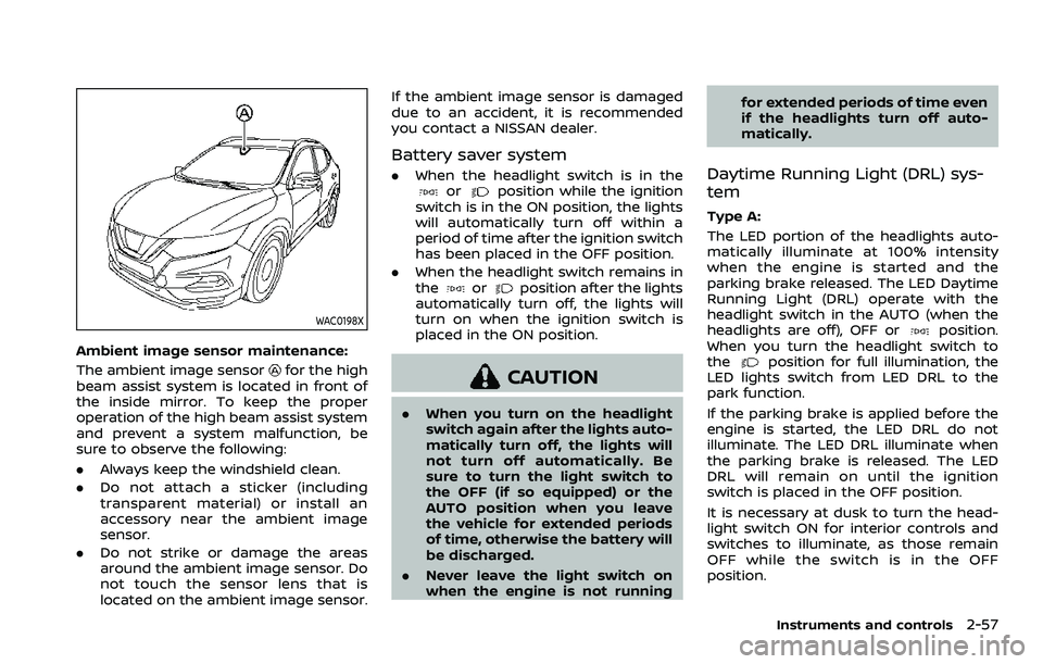 NISSAN ROGUE SPORT 2022 Owners Manual WAC0198X
Ambient image sensor maintenance:
The ambient image sensor
for the high
beam assist system is located in front of
the inside mirror. To keep the proper
operation of the high beam assist syste NISSAN ROGUE SPORT 2022 Owners Manual WAC0198X
Ambient image sensor maintenance:
The ambient image sensor
for the high
beam assist system is located in front of
the inside mirror. To keep the proper
operation of the high beam assist syste