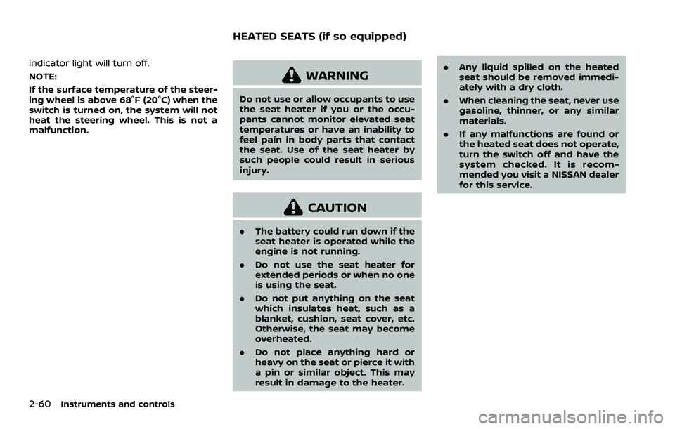 NISSAN ROGUE SPORT 2022 Owners Manual 2-60Instruments and controls
indicator light will turn off.
NOTE:
If the surface temperature of the steer-
ing wheel is above 68°F (20°C) when the
switch is turned on, the system will not
heat the s NISSAN ROGUE SPORT 2022 Owners Manual 2-60Instruments and controls
indicator light will turn off.
NOTE:
If the surface temperature of the steer-
ing wheel is above 68°F (20°C) when the
switch is turned on, the system will not
heat the s