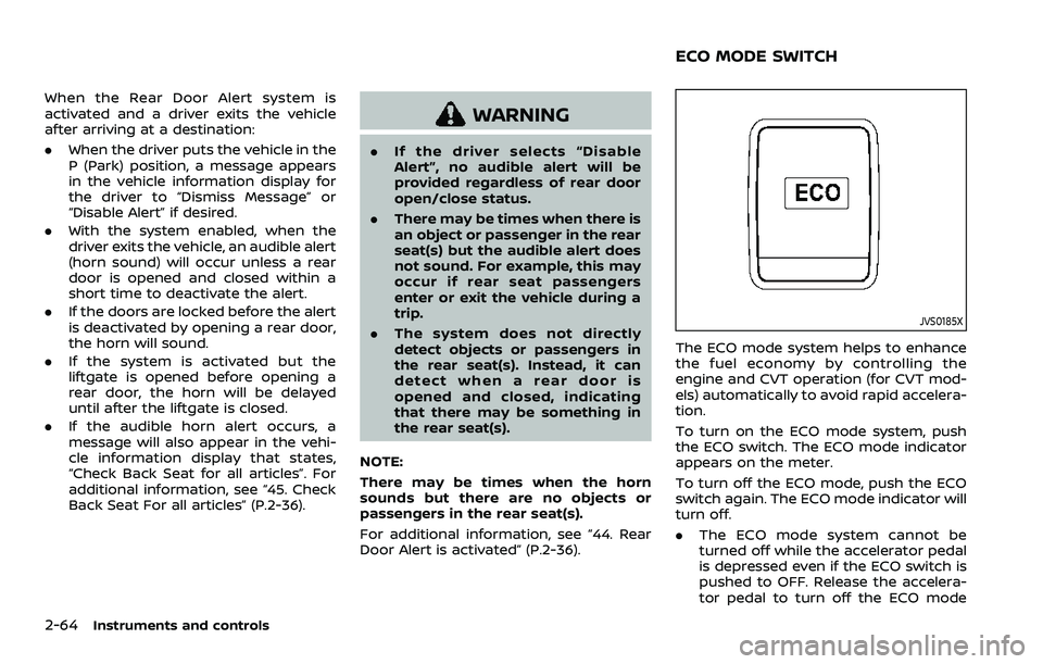 NISSAN ROGUE SPORT 2022 Owners Manual 2-64Instruments and controls
When the Rear Door Alert system is
activated and a driver exits the vehicle
after arriving at a destination:
.When the driver puts the vehicle in the
P (Park) position, a NISSAN ROGUE SPORT 2022 Owners Manual 2-64Instruments and controls
When the Rear Door Alert system is
activated and a driver exits the vehicle
after arriving at a destination:
.When the driver puts the vehicle in the
P (Park) position, a