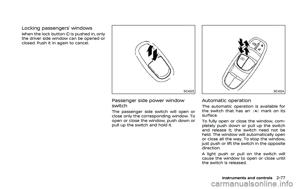 NISSAN ROGUE SPORT 2022 Owners Manual Locking passengers’ windows
When the lock buttonis pushed in, only
the driver side window can be opened or
closed. Push it in again to cancel.
SIC4523
Passenger side power window
switch
The passenge NISSAN ROGUE SPORT 2022 Owners Manual Locking passengers’ windows
When the lock buttonis pushed in, only
the driver side window can be opened or
closed. Push it in again to cancel.
SIC4523
Passenger side power window
switch
The passenge
