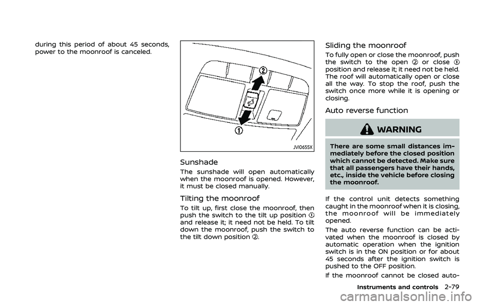 NISSAN ROGUE SPORT 2022 Owners Manual during this period of about 45 seconds,
power to the moonroof is canceled.
JVI0655X
Sunshade
The sunshade will open automatically
when the moonroof is opened. However,
it must be closed manually.
Tilt NISSAN ROGUE SPORT 2022 Owners Manual during this period of about 45 seconds,
power to the moonroof is canceled.
JVI0655X
Sunshade
The sunshade will open automatically
when the moonroof is opened. However,
it must be closed manually.
Tilt