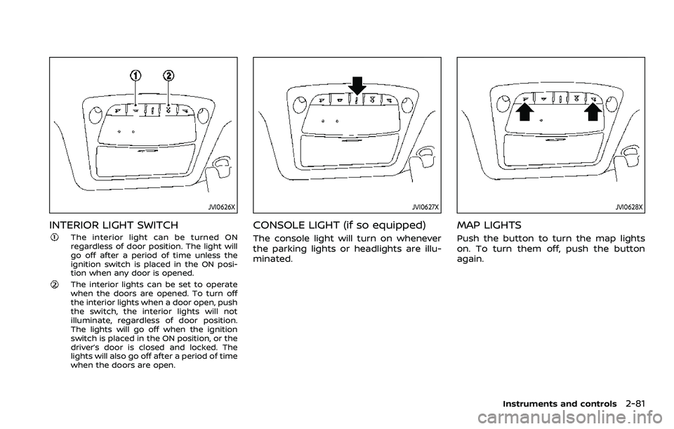 NISSAN ROGUE SPORT 2022 Owners Manual JVI0626X
INTERIOR LIGHT SWITCH
The interior light can be turned ON
regardless of door position. The light will
go off after a period of time unless the
ignition switch is placed in the ON posi-
tion w NISSAN ROGUE SPORT 2022 Owners Manual JVI0626X
INTERIOR LIGHT SWITCH
The interior light can be turned ON
regardless of door position. The light will
go off after a period of time unless the
ignition switch is placed in the ON posi-
tion w