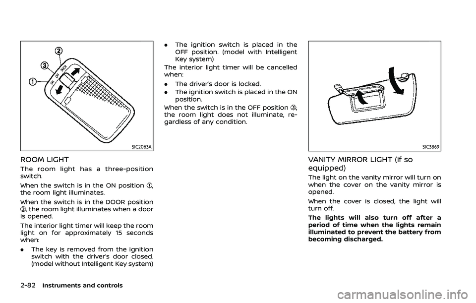 NISSAN ROGUE SPORT 2022 Owners Manual 2-82Instruments and controls
SIC2063A
ROOM LIGHT
The room light has a three-position
switch.
When the switch is in the ON position
,
the room light illuminates.
When the switch is in the DOOR position NISSAN ROGUE SPORT 2022 Owners Manual 2-82Instruments and controls
SIC2063A
ROOM LIGHT
The room light has a three-position
switch.
When the switch is in the ON position
,
the room light illuminates.
When the switch is in the DOOR position