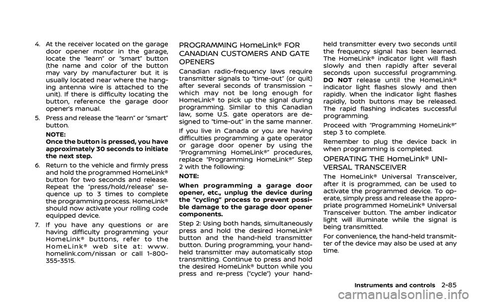 NISSAN ROGUE SPORT 2022 Owners Manual 4. At the receiver located on the garagedoor opener motor in the garage,
locate the “learn” or “smart” button
(the name and color of the button
may vary by manufacturer but it is
usually locat NISSAN ROGUE SPORT 2022 Owners Manual 4. At the receiver located on the garagedoor opener motor in the garage,
locate the “learn” or “smart” button
(the name and color of the button
may vary by manufacturer but it is
usually locat