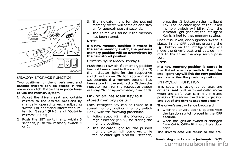 NISSAN ROGUE SPORT 2022  Owners Manual WAD0097X
MEMORY STORAGE FUNCTION
Two positions for the driver’s seat and
outside mirrors can be stored in the
memory switch. Follow these procedures
to use the memory system.
1. Adjust the driver’