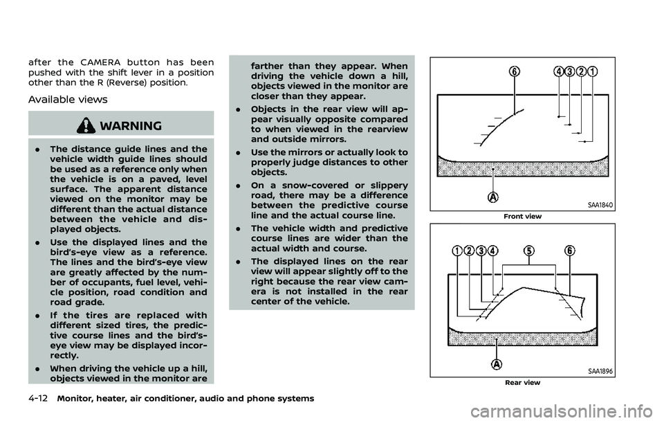 NISSAN ROGUE SPORT 2022  Owners Manual 4-12Monitor, heater, air conditioner, audio and phone systems
after the CAMERA button has been
pushed with the shift lever in a position
other than the R (Reverse) position.
Available views
WARNING
.T