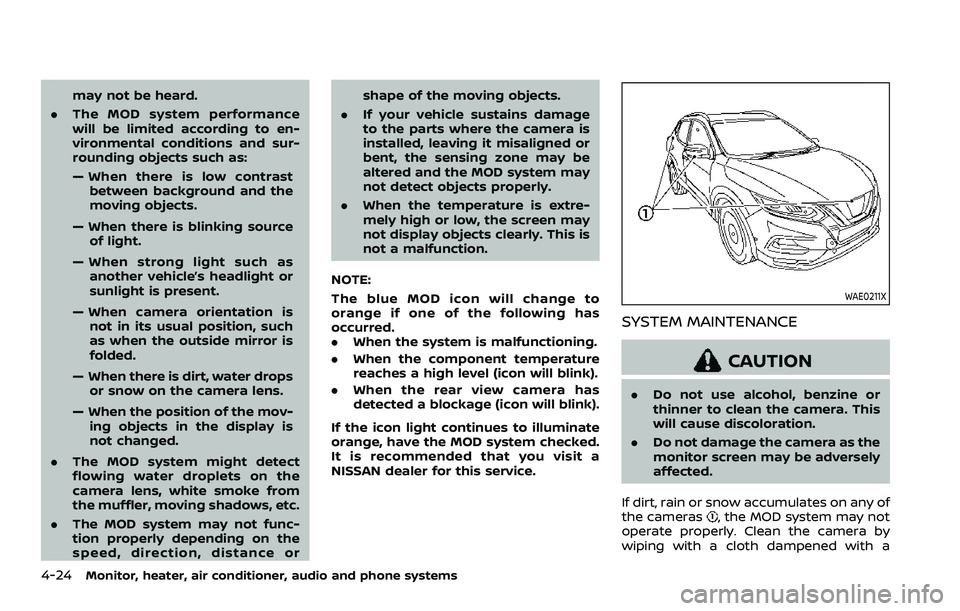 NISSAN ROGUE SPORT 2022  Owners Manual 4-24Monitor, heater, air conditioner, audio and phone systems
may not be heard.
. The MOD system performance
will be limited according to en-
vironmental conditions and sur-
rounding objects such as:
