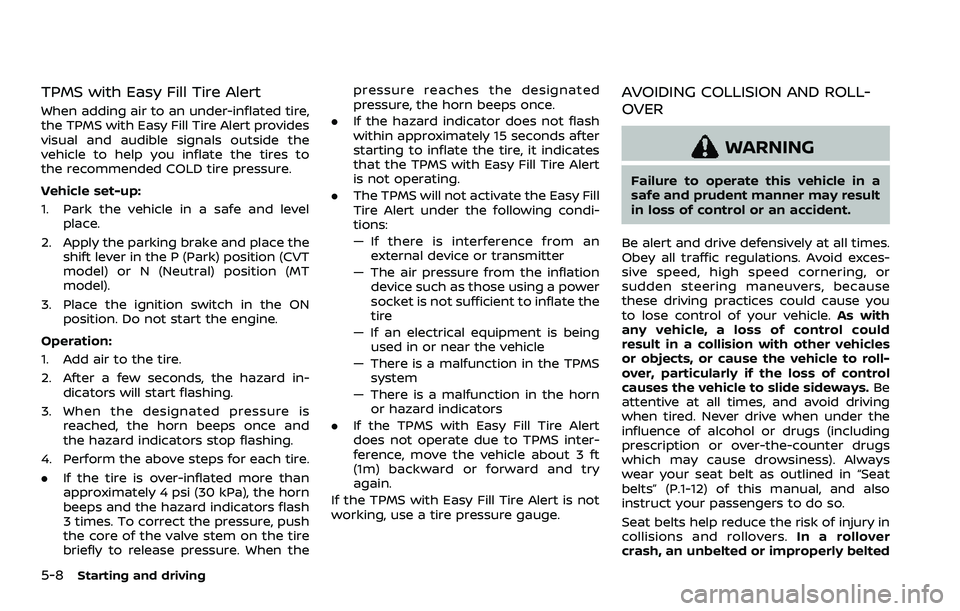 NISSAN ROGUE SPORT 2022 Owners Manual 5-8Starting and driving
TPMS with Easy Fill Tire Alert
When adding air to an under-inflated tire,
the TPMS with Easy Fill Tire Alert provides
visual and audible signals outside the
vehicle to help you NISSAN ROGUE SPORT 2022 Owners Manual 5-8Starting and driving
TPMS with Easy Fill Tire Alert
When adding air to an under-inflated tire,
the TPMS with Easy Fill Tire Alert provides
visual and audible signals outside the
vehicle to help you