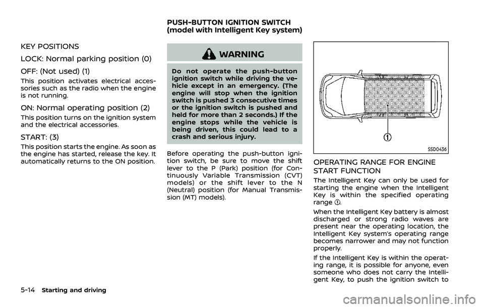 NISSAN ROGUE SPORT 2022 Owners Manual 5-14Starting and driving
KEY POSITIONS
LOCK: Normal parking position (0)
OFF: (Not used) (1)
This position activates electrical acces-
sories such as the radio when the engine
is not running.
ON: Norm NISSAN ROGUE SPORT 2022 Owners Manual 5-14Starting and driving
KEY POSITIONS
LOCK: Normal parking position (0)
OFF: (Not used) (1)
This position activates electrical acces-
sories such as the radio when the engine
is not running.
ON: Norm