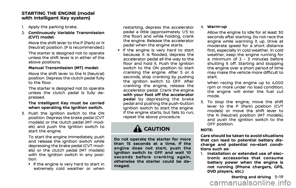 NISSAN ROGUE SPORT 2022 Owners Manual 1. Apply the parking brake.
2.Continuously Variable Transmission
(CVT) model:
Move the shift lever to the P (Park) or N
(Neutral) position. (P is recommended.)
The starter is designed not to operate
u NISSAN ROGUE SPORT 2022 Owners Manual 1. Apply the parking brake.
2.Continuously Variable Transmission
(CVT) model:
Move the shift lever to the P (Park) or N
(Neutral) position. (P is recommended.)
The starter is designed not to operate
u