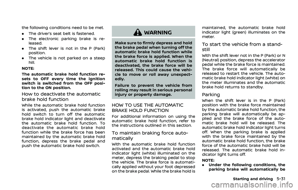 NISSAN ROGUE SPORT 2022 Owners Manual the following conditions need to be met.
.The driver’s seat belt is fastened.
. The electronic parking brake is re-
leased.
. The shift lever is not in the P (Park)
position.
. The vehicle is not pa NISSAN ROGUE SPORT 2022 Owners Manual the following conditions need to be met.
.The driver’s seat belt is fastened.
. The electronic parking brake is re-
leased.
. The shift lever is not in the P (Park)
position.
. The vehicle is not pa